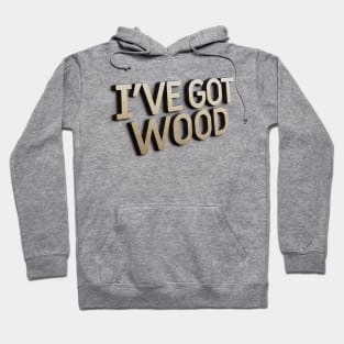 I've Got Wood - Funny Typographic Font Design Hoodie